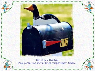 Tiens ! voilà l’facteur Pour garder son amitié, soyez complètement timbré 