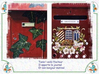 Tiens ! voilà l’facteur Il apporte le journal Et son bonjour matinal 