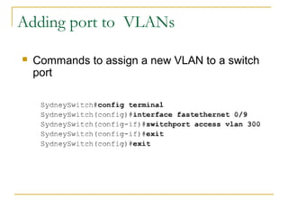 VirtualLANsAdding port to VLANs
 Commands to assign a new VLAN to a switch
port
 