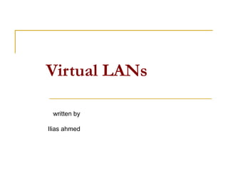 VirtualLANs
Virtual LANs
written by
Ilias ahmed
 