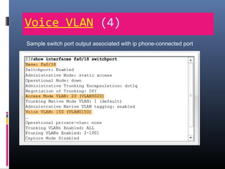 Voice VLAN (4)
Sample switch port output associated with ip phone-connected port
 
