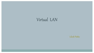 Lilesh Pathe
Virtual LAN
 