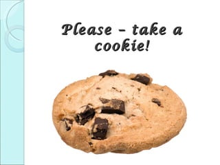 Please – take a
    cookie!
 