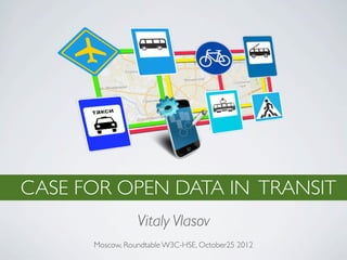 CASE FOR OPEN DATA IN TRANSIT
                 Vitaly Vlasov
      Moscow, Roundtable W3C-HSE, October25 2012
 