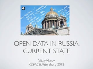 OPEN DATA IN RUSSIA.
  CURRENT STATE
          Vitaly Vlasov
    KESW, St.Petersburg 2012
 