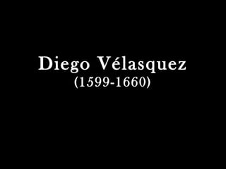 Diego Vélasquez
(1599-1660)
 