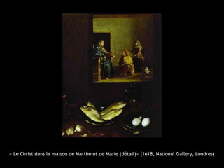 « Le Christ dans la maison de Marthe et de Marie (détail)» (1618, National Gallery, Londres)
 