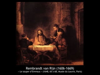 Rembrandt van Rijn (1606-1669)
« Le souper d’Emmaus » (1648, 65 x 68, Musée du Louvre, Paris)
 