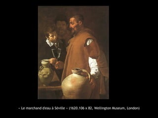 « Le marchand d'eau à Séville » (1620.106 x 82, Wellington Museum, London)
 