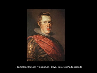 « Portrait de Philippe IV en armure» (1628, Musée du Prado, Madrid)
 