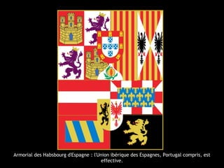 Armorial des Habsbourg d'Espagne : l'Union ibérique des Espagnes, Portugal compris, est
effective.
 