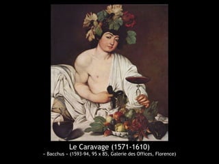 Le Caravage (1571-1610)
« Bacchus » (1593-94, 95 x 85, Galerie des Offices, Florence)
 