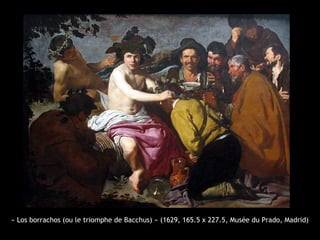 « Los borrachos (ou le triomphe de Bacchus) » (1629, 165.5 x 227.5, Musée du Prado, Madrid)
 