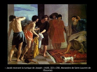 « Jacob recevant la tunique de Joseph» (1630, 223 x 250, Monastère de Saint-Laurent de
l'Escurial)
 