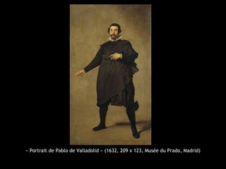 « Portrait de Pablo de Valladolid » (1632, 209 x 123, Musée du Prado, Madrid)
 