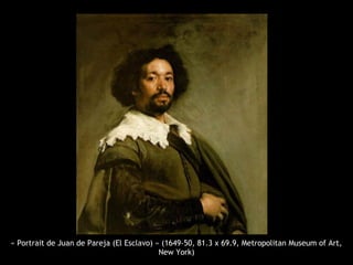 « Portrait de Juan de Pareja (El Esclavo) » (1649-50, 81.3 x 69.9, Metropolitan Museum of Art,
New York)
 
