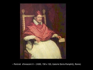 « Portrait d'Innocent X » (1650, 150 x 120, Galerie Doria-Pamphilj, Rome)
 