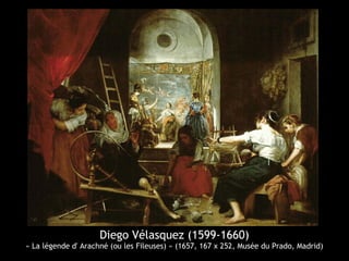 Diego Vélasquez (1599-1660)
« La légende d' Arachné (ou les Fileuses) » (1657, 167 x 252, Musée du Prado, Madrid)
 