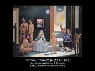 Herman Braun-Vega (1933 Lima)
« Les Ménines (Vélasquez & Picasso)»
(1987, collection particulière, Paris )
 