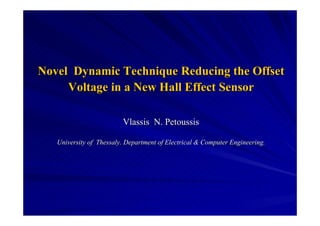 Novel Dynamic Technique Reducing the Offset
     Voltage in a New Hall Effect Sensor

                         Vlassis N. Petoussis

   University of Thessaly. Department of Electrical & Computer Engineering.
 
