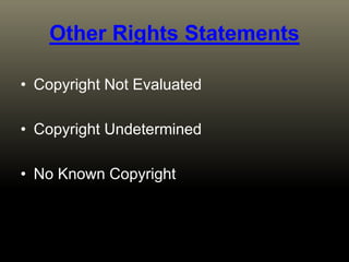 Other Rights Statements
• Copyright Not Evaluated
• Copyright Undetermined
• No Known Copyright
 