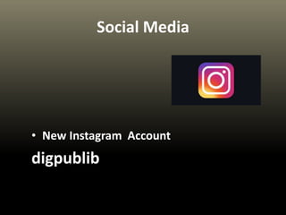 Social Media
• New Instagram Account
digpublib
 