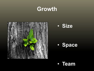 Growth
• Size
• Space
• Team
 