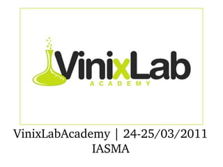 VinixLabAcademy | 24-25/03/2011 IASMA 