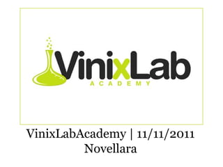 VinixLabAcademy | 11/11/2011
         Novellara
 
