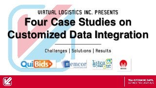 Challenges | Solutions | Results
VIRTUAL LOGISTICS INC. PRESENTS
Four Case Studies on
Customized Data Integration
 