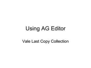 Using AG Editor Vale Last Copy Collection 
