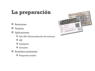  Reuniones
 Tarjetas
 Aplicaciones
 Life 360. Geolocalización de alumnos
 QR
 Instagram
 Socrative
 Realidad aumentada
 Preguntas ocultas
La preparación
 