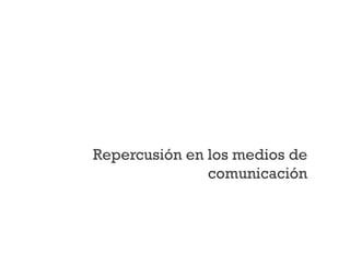 Repercusión en los medios de
comunicación
 