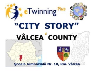 “CITY STORY”
VÂLCEA COUNTY
Şcoala Gimnazială Nr. 10, Rm. Vâlcea
 