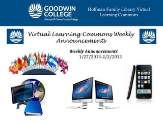 Hoffman Family Library Virtual
                        Learning Commons



Virtual Learning Commons Weekly
         Announcements
            Weekly Announcements
               1/27/2013-2/2/2013
 