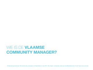 Onderzoek gevoerd bij 139 community managers uit Vlaanderen in mei 2015. Bij vragen, contacteer Joke op vlcm@jokedenul.be ...