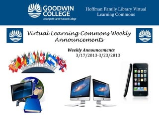 Hoffman Family Library Virtual
                        Learning Commons



Virtual Learning Commons Weekly
         Announcements
            Weekly Announcements
               3/17/2013-3/23/2013
 