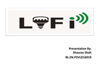 LIFI-LIGHT FIDELITY
Presentation By:
Shaurav Shah
BL.EN.P2VLD16019
 