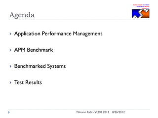 Agenda


Application Performance Management



APM Benchmark



Benchmarked Systems



Test Results

Tilmann Rabl - VLDB 2012

8/26/2012

 