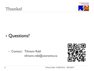 Thanks!

 Questions?



Contact: Tilmann Rabl
tilmann.rabl@utoronto.ca

Tilmann Rabl - VLDB 2012

8/24/2012

 