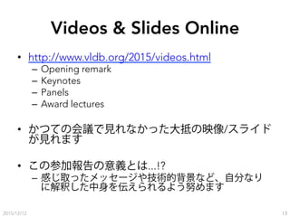 Videos & Slides Online
•  http://www.vldb.org/2015/videos.html
–  Opening remark
–  Keynotes
–  Panels
–  Award lectures
•...