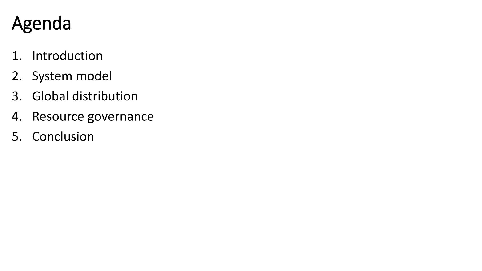 Agenda
1. Introduction
2. System model
3. Global distribution
4. Resource governance
5. Conclusion
 
