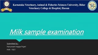 Milk sample examination
Submitted by :
Hanumant Irappa Pujeri
HVK -1921
 