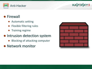 Anti-Hacker


● Firewall
  ● Automatic setting
  ● Flexible filtering rules
  ● Training regime
● Intrusion detection system
  ● Blocking of attacking computer
● Network monitor
 