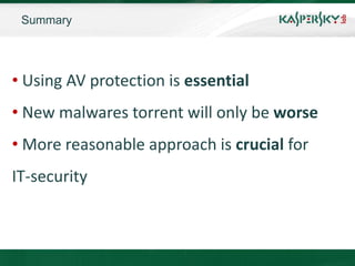 Summary




• Using AV protection is essential
• New malwares torrent will only be worse
• More reasonable approach is crucial for
IT-security
 
