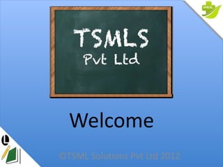 Welcome ©TSML Solutions Pvt Ltd 2012 