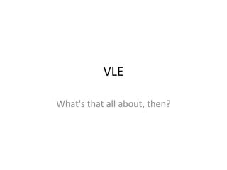 VLE

What's that all about, then?
 