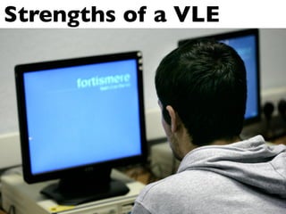 Strengths of a VLE
 