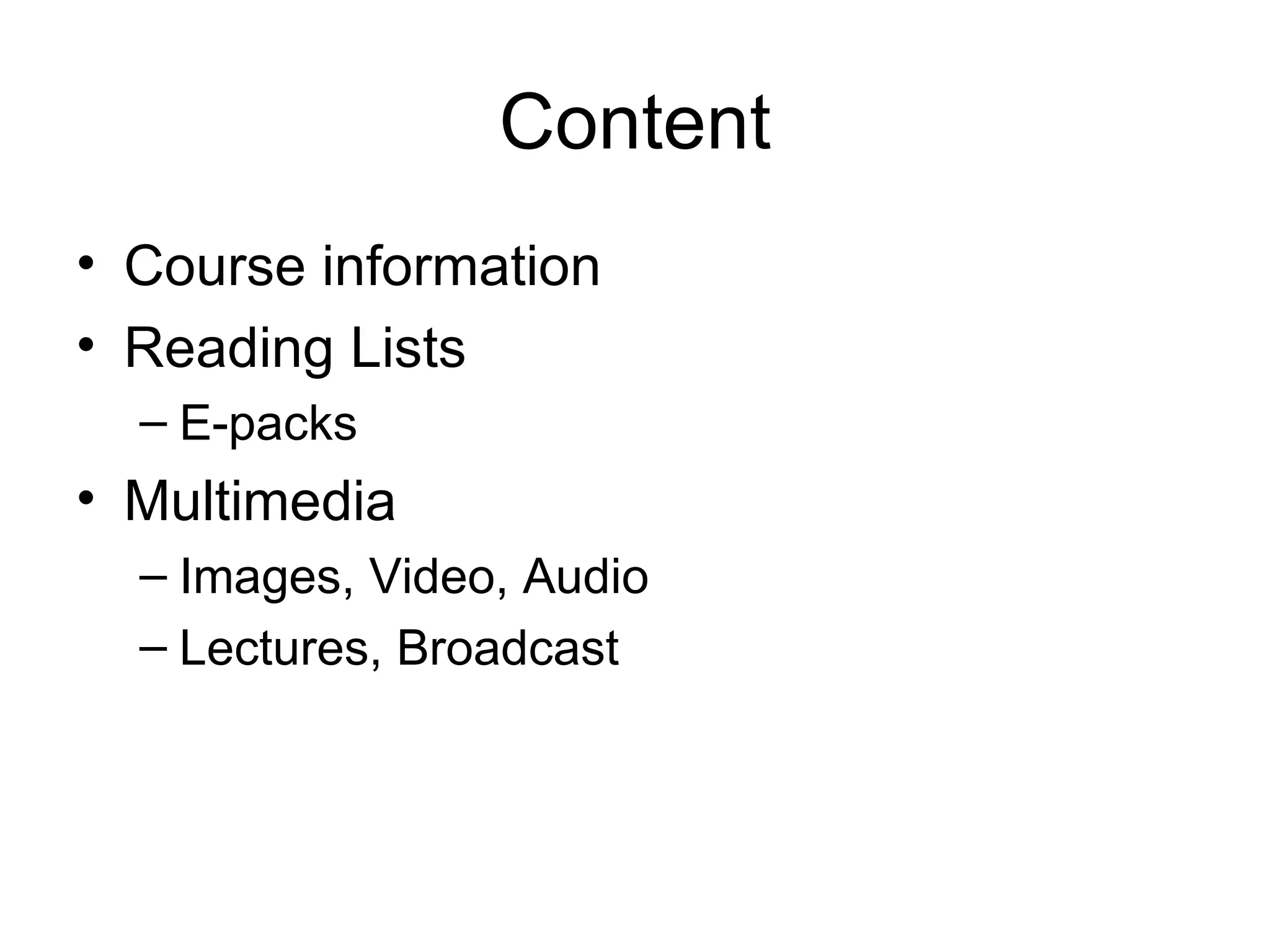 Content Course information Reading Lists E-packs Multimedia Images, Video, Audio Lectures, Broadcast 