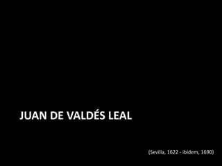 JUAN DE VALDÉS LEAL
(Sevilla, 1622 - ibídem, 1690)
 